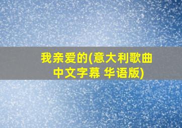 我亲爱的(意大利歌曲 中文字幕 华语版)